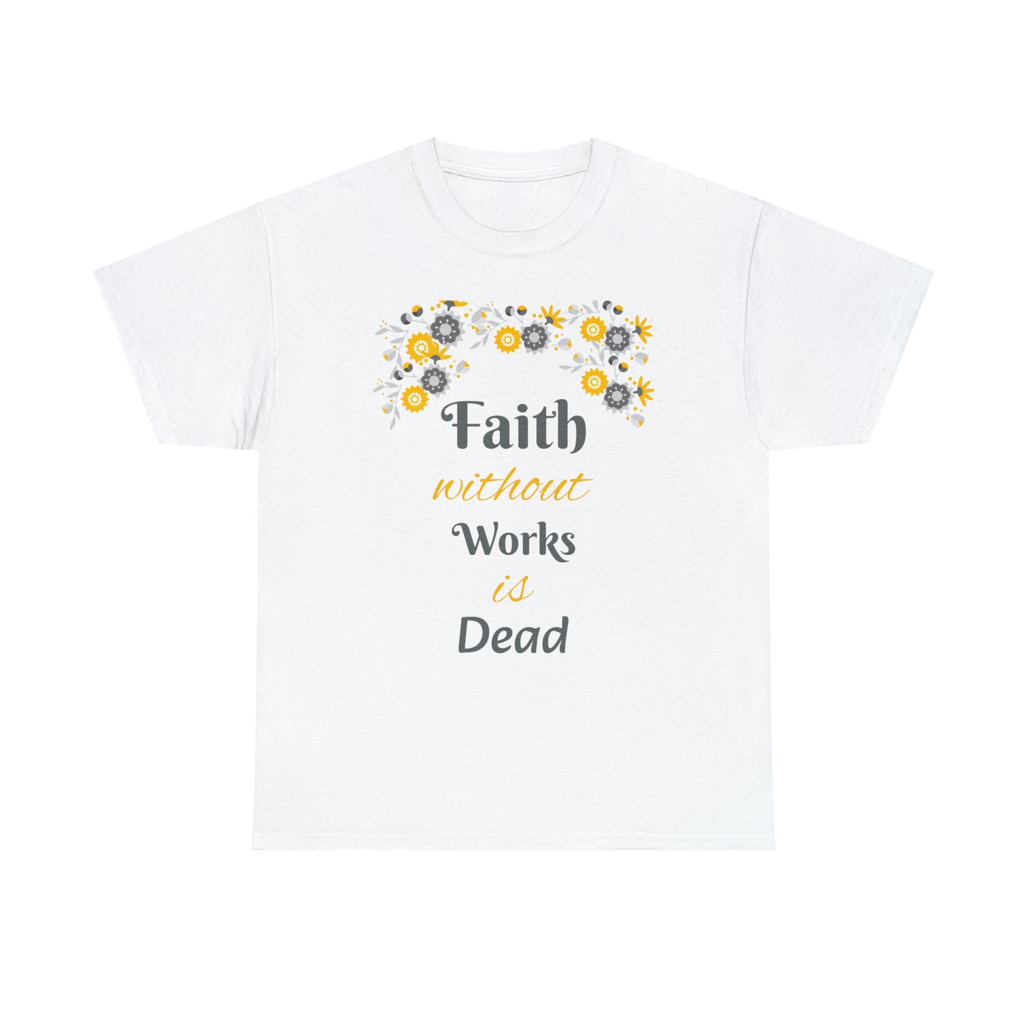 Faith Without Works Is Dead T-shirt