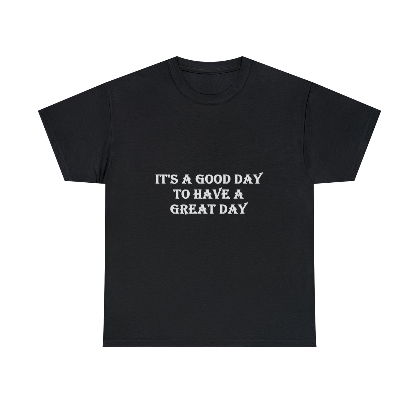 It's A Good Day To Have A Great Day Black and White T-shirts