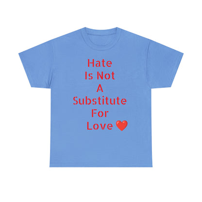 Hate Is Not A Substitute For Love T-shirt