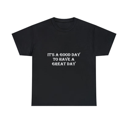 It's A Good Day To Have A Great Day Black and White T-shirts